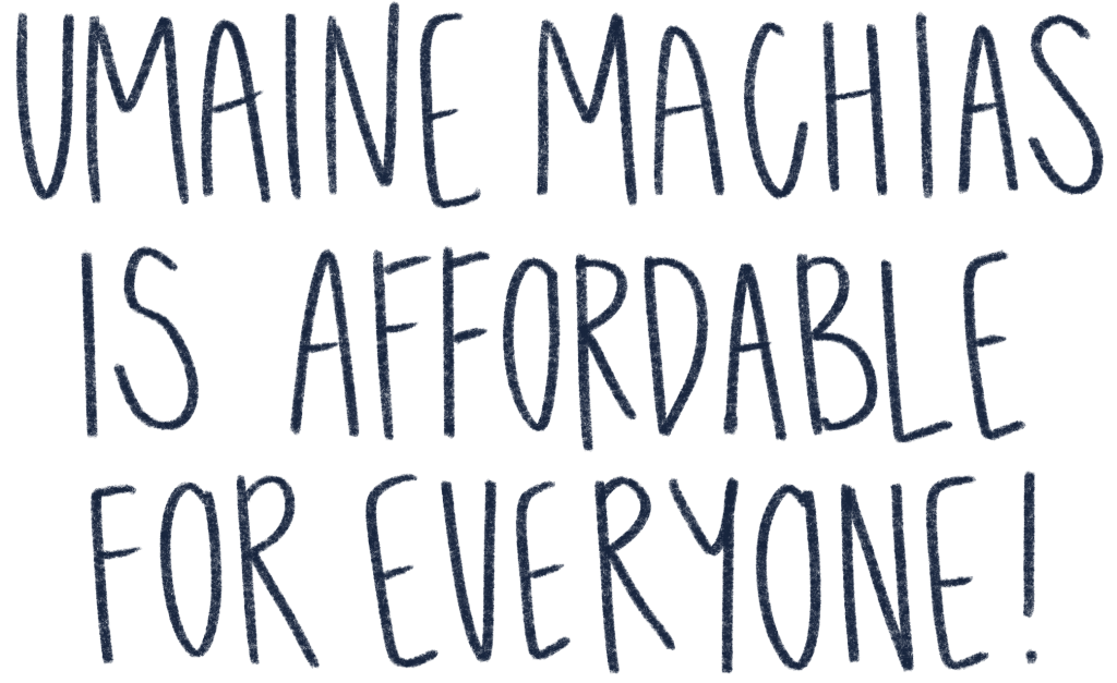 A photo of handwritten text that reads "Machias is affordable for everyone!"