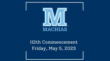 Dark blue background with the light blue "M" logo with Machias written underneath. Write letters say "112th Commencemnt Friday, May 5, 2023